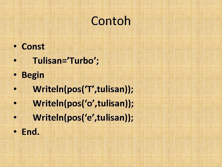 Contoh • • Const Tulisan=’Turbo’; Begin Writeln(pos(‘T’, tulisan)); Writeln(pos(‘o’, tulisan)); Writeln(pos(‘e’, tulisan)); End. 