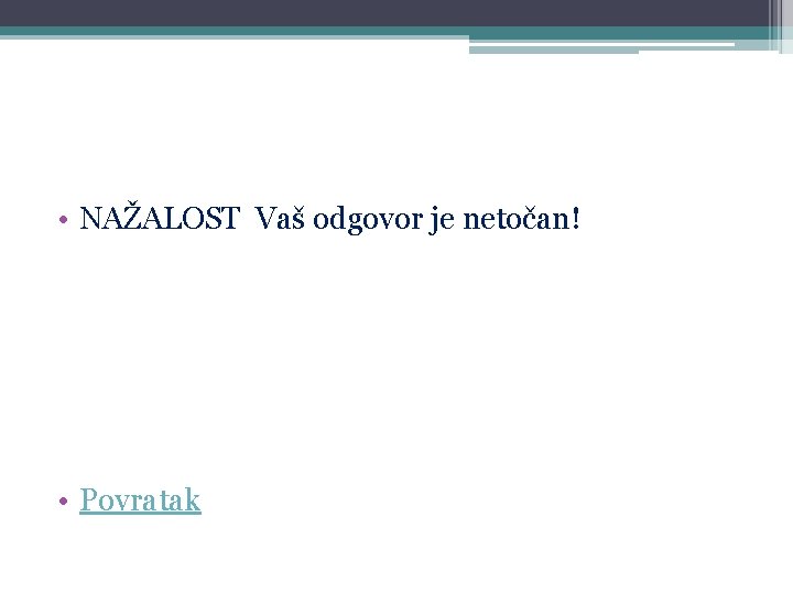  • NAŽALOST Vaš odgovor je netočan! • Povratak 