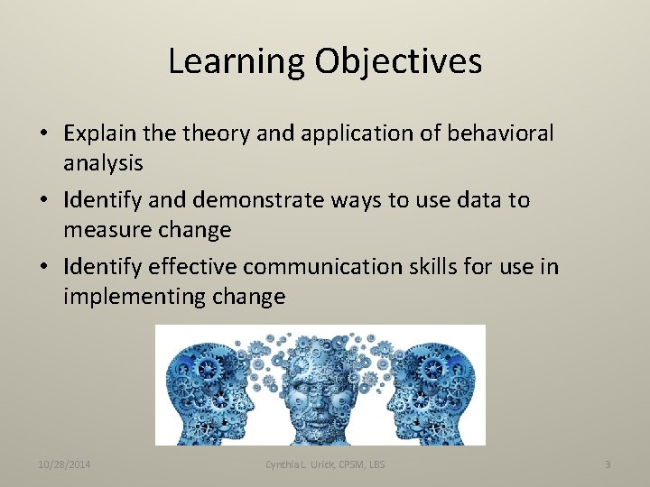 Learning Objectives • Explain theory and application of behavioral analysis • Identify and demonstrate