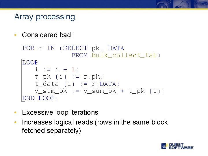 Array processing • Considered bad: • Excessive loop iterations • Increases logical reads (rows