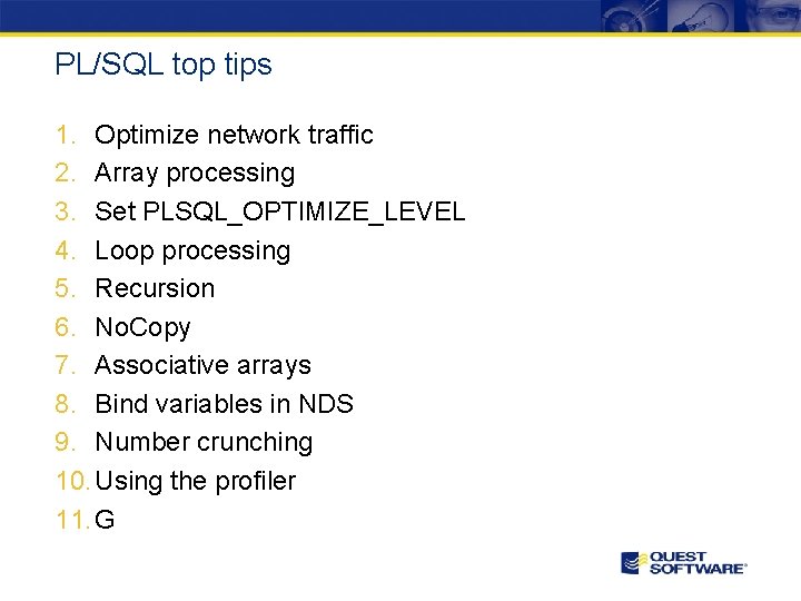 PL/SQL top tips 1. Optimize network traffic 2. Array processing 3. Set PLSQL_OPTIMIZE_LEVEL 4.