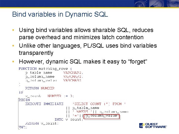 Bind variables in Dynamic SQL • Using bind variables allows sharable SQL, reduces parse