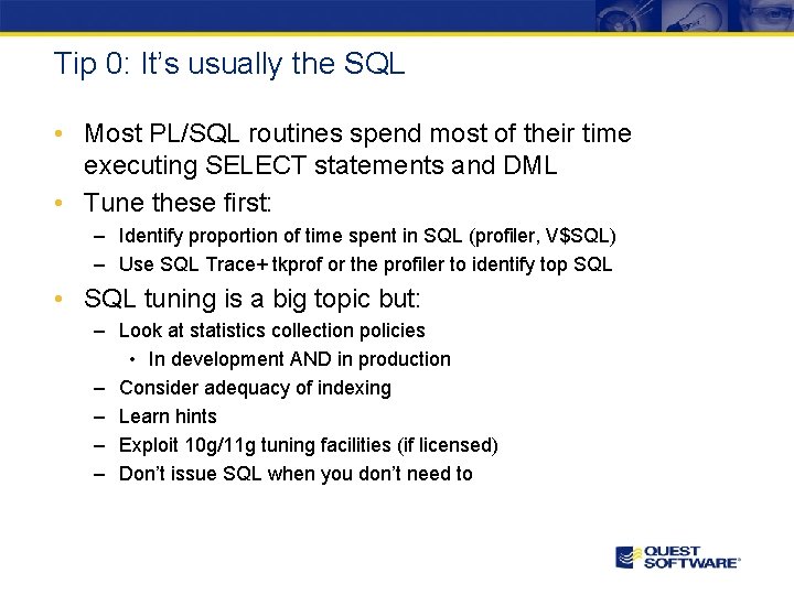 Tip 0: It’s usually the SQL • Most PL/SQL routines spend most of their