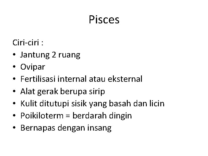 Pisces Ciri-ciri : • Jantung 2 ruang • Ovipar • Fertilisasi internal atau eksternal