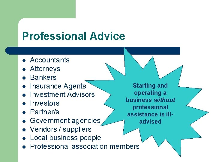 Professional Advice l l l Accountants Attorneys Bankers Starting and Insurance Agents operating a