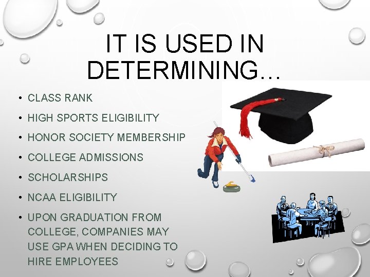 IT IS USED IN DETERMINING… • CLASS RANK • HIGH SPORTS ELIGIBILITY • HONOR