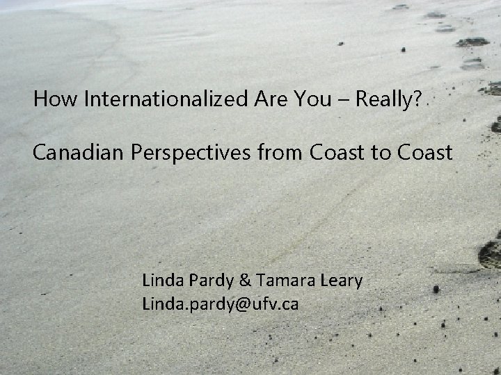How Internationalized Are You – Really? Canadian Perspectives from Coast to Coast Linda Pardy