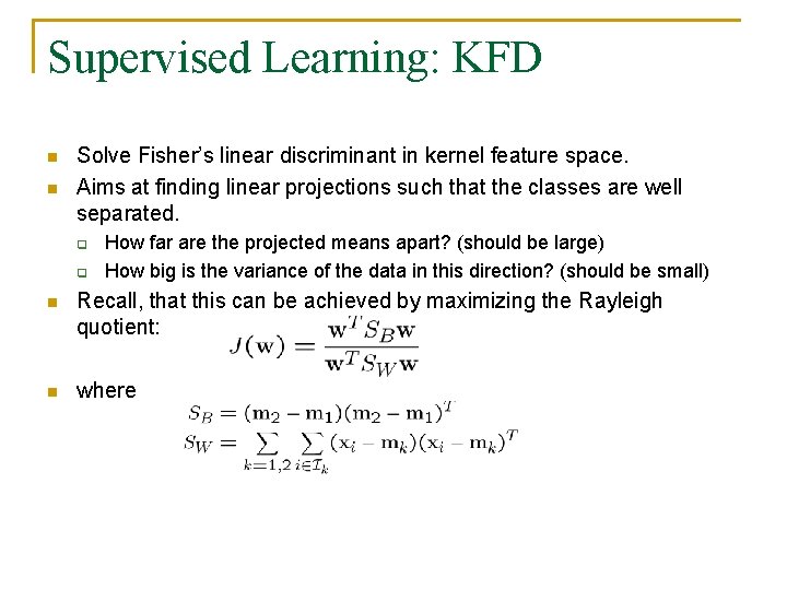 Supervised Learning: KFD n n Solve Fisher’s linear discriminant in kernel feature space. Aims