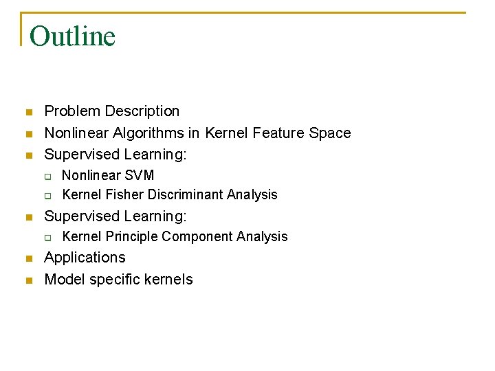 Outline n n n Problem Description Nonlinear Algorithms in Kernel Feature Space Supervised Learning: