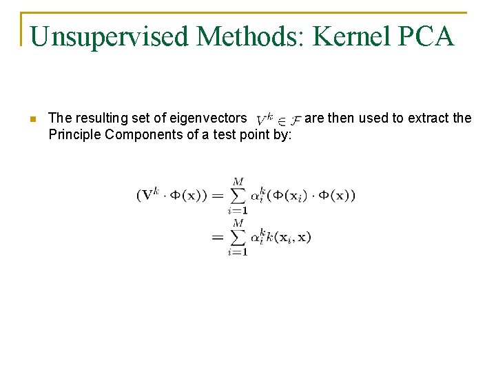Unsupervised Methods: Kernel PCA n The resulting set of eigenvectors are then used to