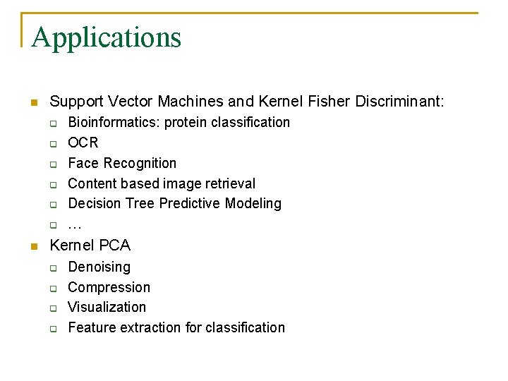 Applications n Support Vector Machines and Kernel Fisher Discriminant: q q q n Bioinformatics: