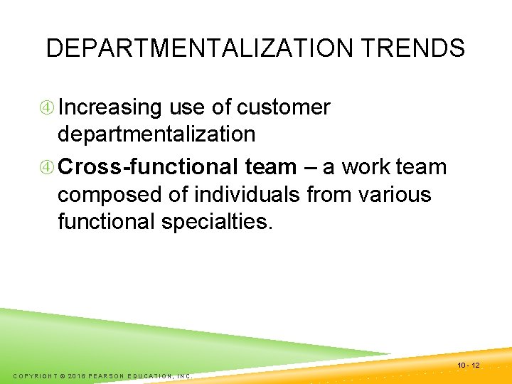 DEPARTMENTALIZATION TRENDS Increasing use of customer departmentalization Cross-functional team – a work team composed