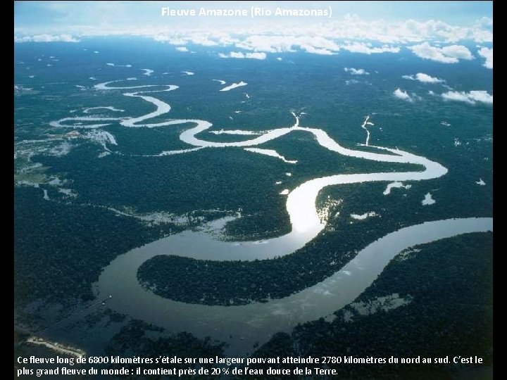 Fleuve Amazone (Rio Amazonas) Ce fleuve long de 6800 kilomètres s’étale sur une largeur