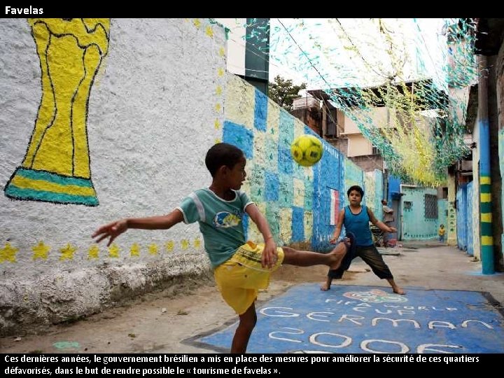 Favelas Ces dernières années, le gouvernement brésilien a mis en place des mesures pour