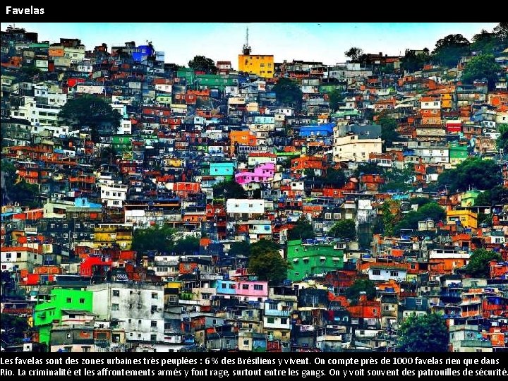 Favelas Les favelas sont des zones urbaines très peuplées : 6 % des Brésiliens