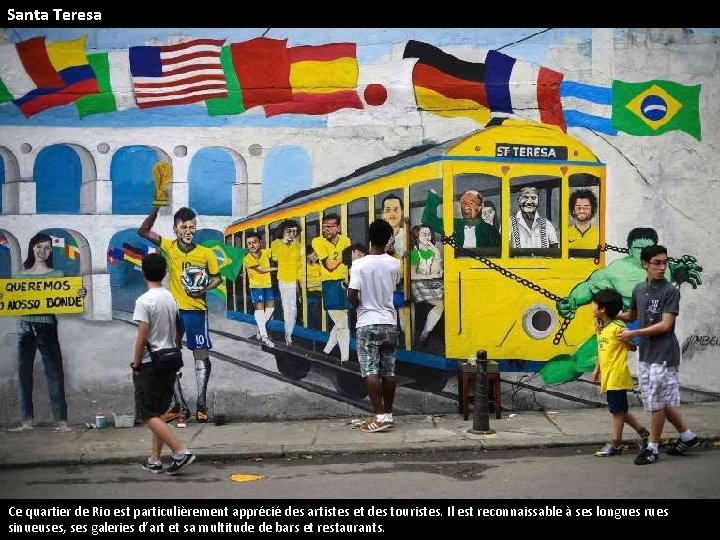 Santa Teresa Ce quartier de Rio est particulièrement apprécié des artistes et des touristes.