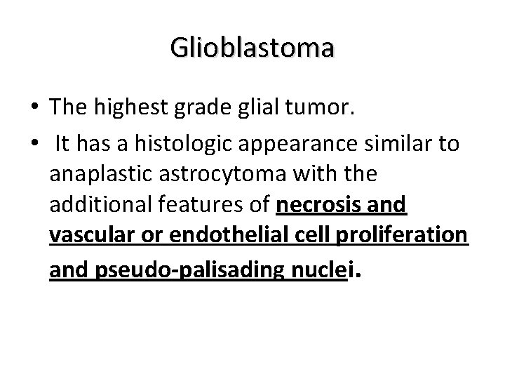 Glioblastoma • The highest grade glial tumor. • It has a histologic appearance similar