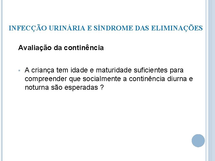 INFECÇÃO URINÁRIA E SÍNDROME DAS ELIMINAÇÕES Avaliação da continência § A criança tem idade