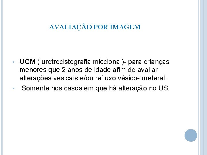 AVALIAÇÃO POR IMAGEM § § UCM ( uretrocistografia miccional)- para crianças menores que 2