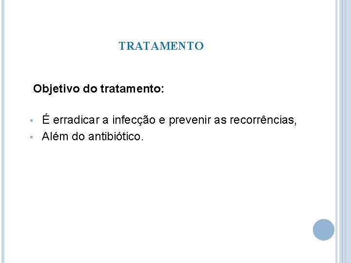 TRATAMENTO Objetivo do tratamento: § § É erradicar a infecção e prevenir as recorrências,