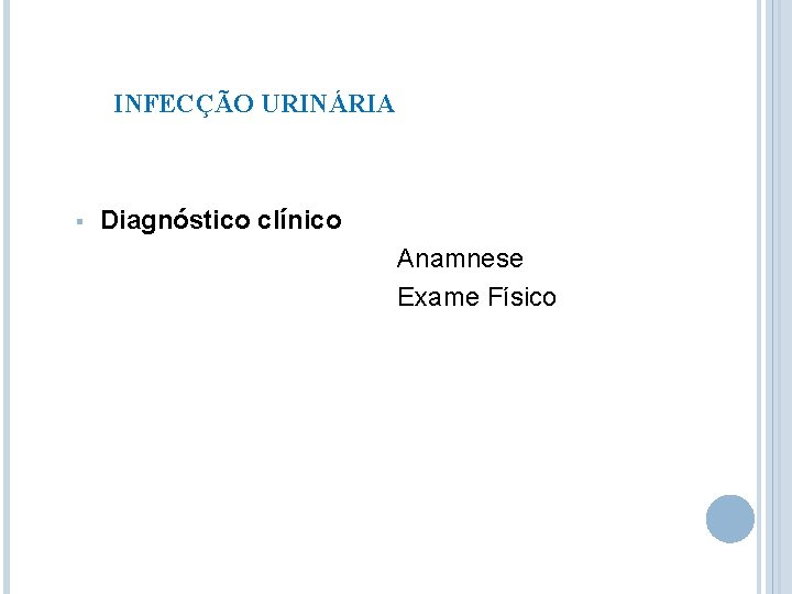 INFECÇÃO URINÁRIA § Diagnóstico clínico Anamnese Exame Físico 