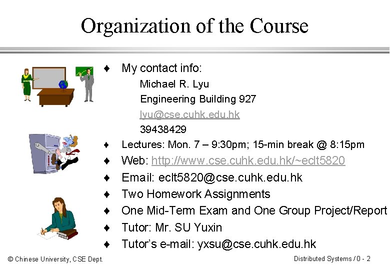 Organization of the Course ¨ My contact info: ¨ Michael R. Lyu Engineering Building
