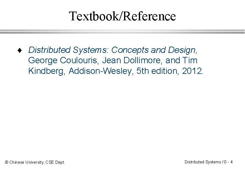 Textbook/Reference ¨ Distributed Systems: Concepts and Design, George Coulouris, Jean Dollimore, and Tim Kindberg,