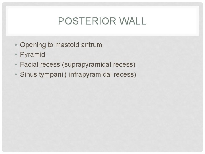 POSTERIOR WALL • • Opening to mastoid antrum Pyramid Facial recess (suprapyramidal recess) Sinus