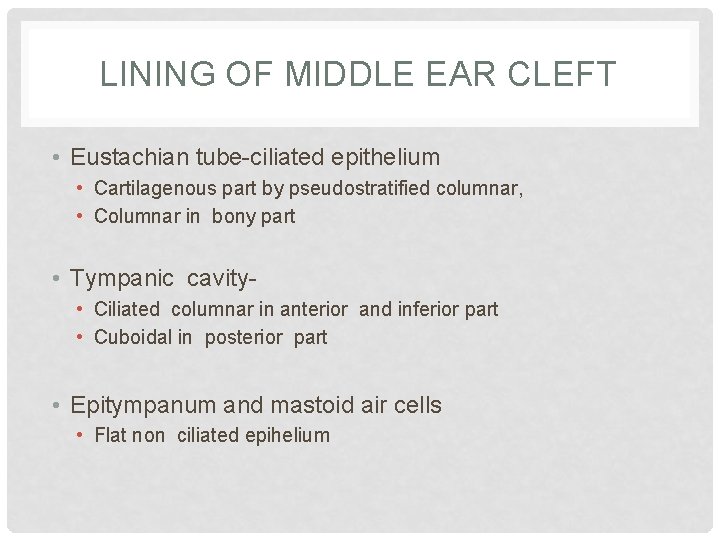 LINING OF MIDDLE EAR CLEFT • Eustachian tube-ciliated epithelium • Cartilagenous part by pseudostratified