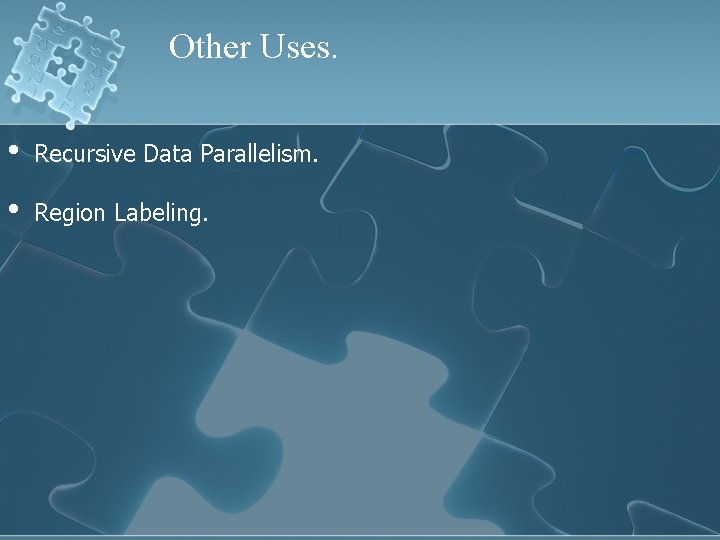 Other Uses. • Recursive Data Parallelism. • Region Labeling. 