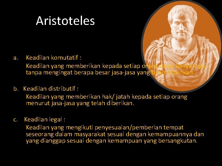 Aristoteles a. Keadilan komutatif : Keadilan yang memberikan kepada setiap orang sama banyaknya, tanpa