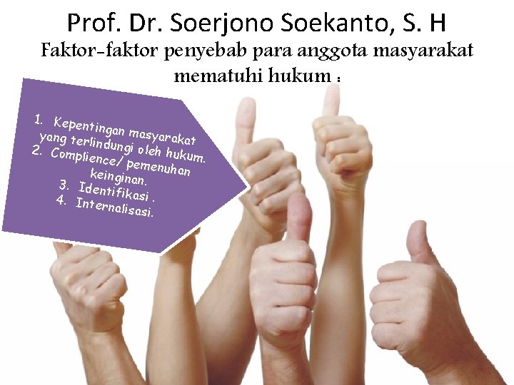 Prof. Dr. Soerjono Soekanto, S. H Faktor-faktor penyebab para anggota masyarakat mematuhi hukum :