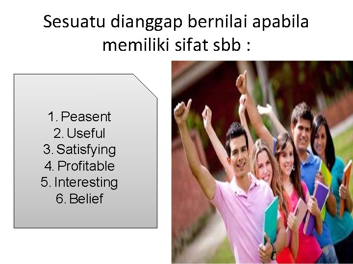 Sesuatu dianggap bernilai apabila memiliki sifat sbb : 1. Peasent 2. Useful 3. Satisfying