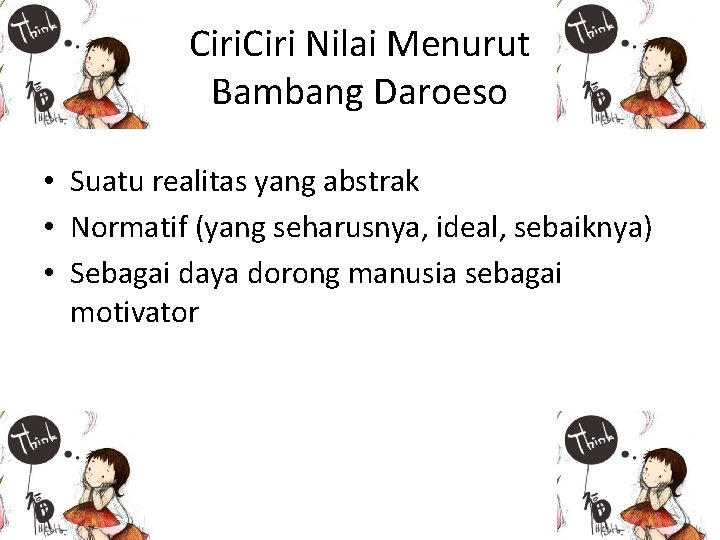 Ciri Nilai Menurut Bambang Daroeso • Suatu realitas yang abstrak • Normatif (yang seharusnya,