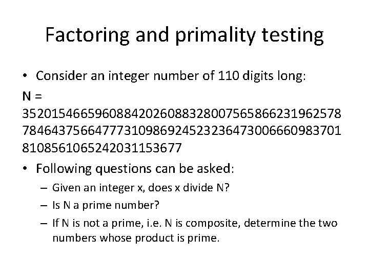 Factoring and primality testing • Consider an integer number of 110 digits long: N
