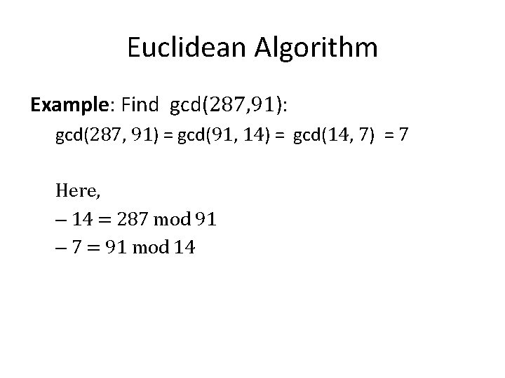 Euclidean Algorithm Example: Find gcd(287, 91): gcd(287, 91) = gcd(91, 14) = gcd(14, 7)