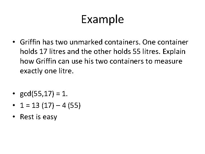 Example • Griffin has two unmarked containers. One container holds 17 litres and the