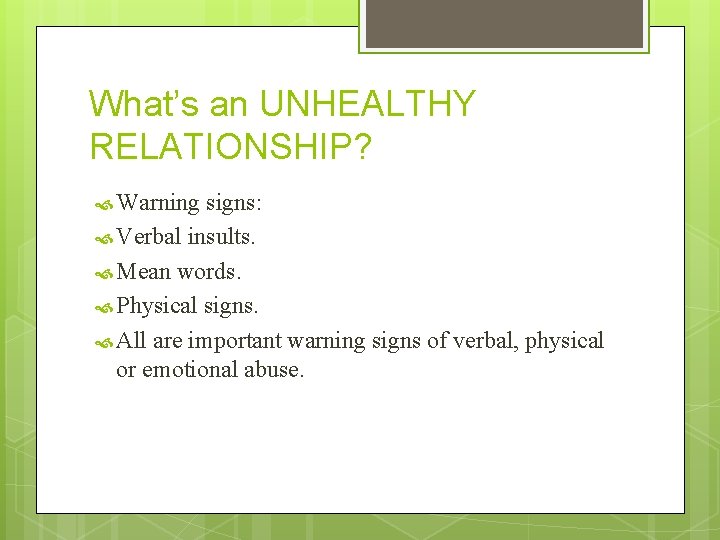 What’s an UNHEALTHY RELATIONSHIP? Warning signs: Verbal insults. Mean words. Physical signs. All are