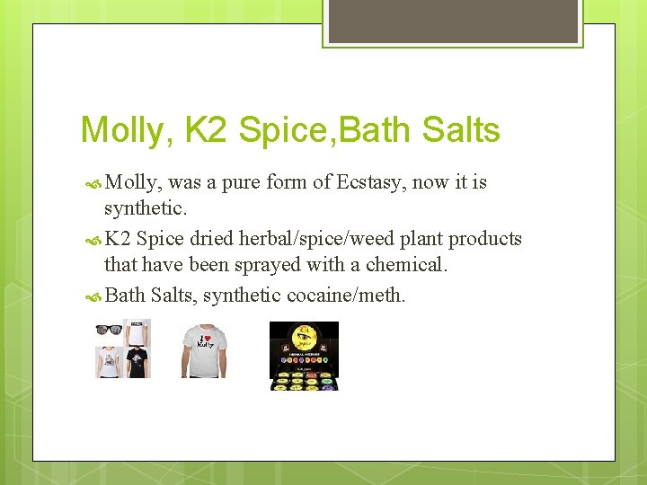 Molly, K 2 Spice, Bath Salts Molly, was a pure form of Ecstasy, now