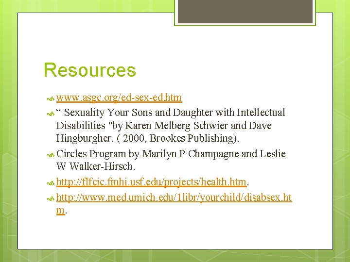 Resources www. asgc. org/ed-sex-ed. htm “ Sexuality Your Sons and Daughter with Intellectual Disabilities