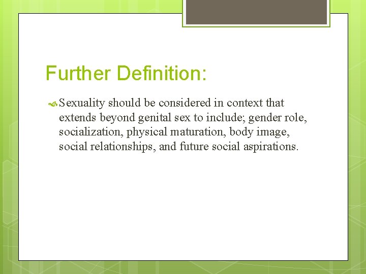 Further Definition: Sexuality should be considered in context that extends beyond genital sex to