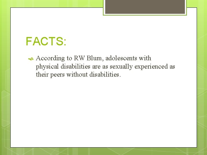 FACTS: According to RW Blum, adolescents with physical disabilities are as sexually experienced as