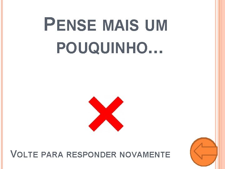 PENSE MAIS UM POUQUINHO. . . VOLTE PARA RESPONDER NOVAMENTE 