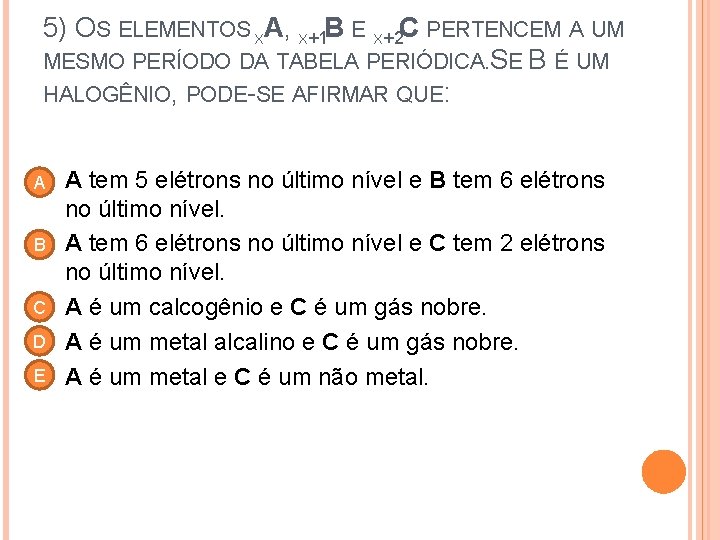 5) OS ELEMENTOS XA, X+1 B E X+2 C PERTENCEM A UM MESMO PERÍODO