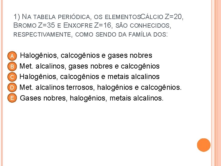 1) NA TABELA PERIÓDICA, OS ELEMENTOSC ÁLCIO Z=20, BROMO Z=35 E ENXOFRE Z=16, SÃO