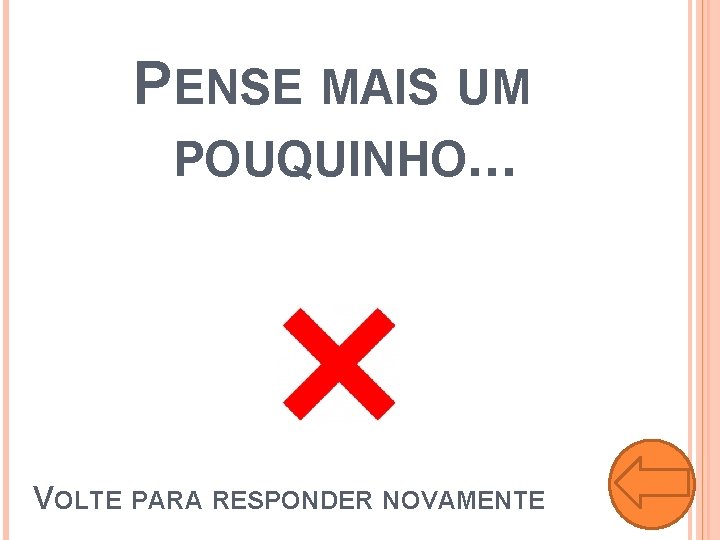 PENSE MAIS UM POUQUINHO. . . VOLTE PARA RESPONDER NOVAMENTE 