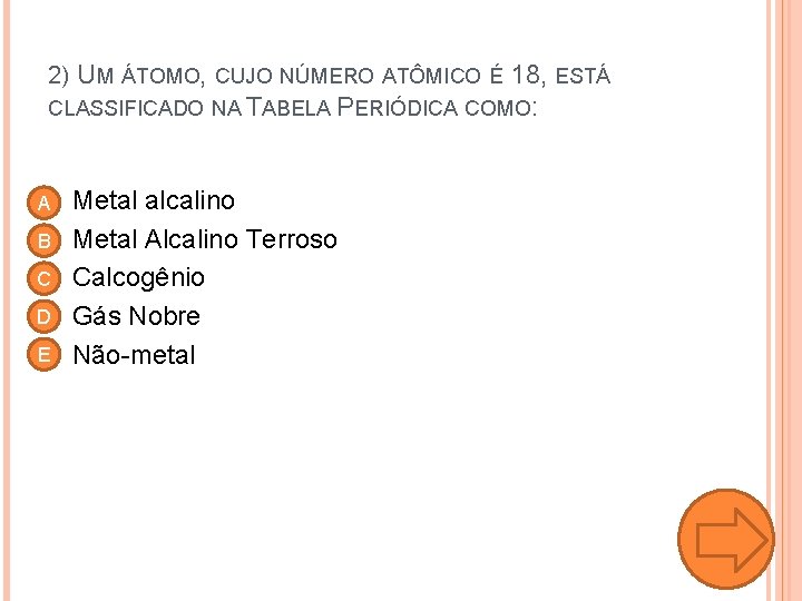 2) UM ÁTOMO, CUJO NÚMERO ATÔMICO É 18, ESTÁ CLASSIFICADO NA TABELA PERIÓDICA COMO: