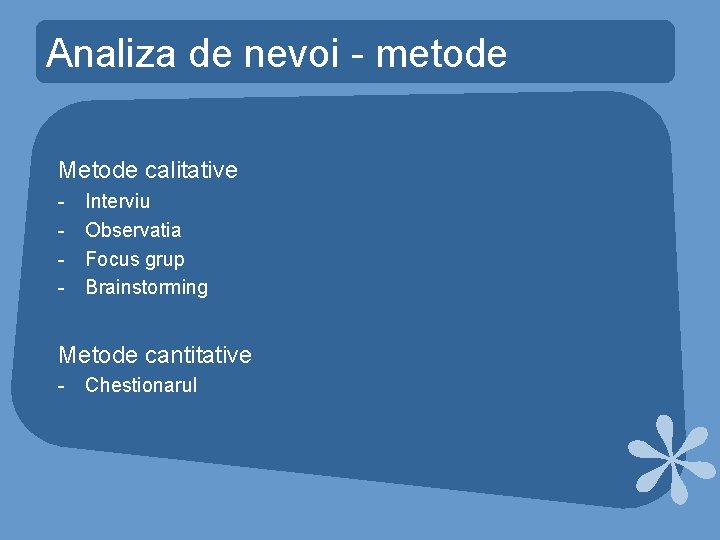 Analiza de nevoi - metode Metode calitative - Interviu Observatia Focus grup Brainstorming Metode Analiza de nevoi - metode Metode calitative - Interviu Observatia Focus grup Brainstorming Metode