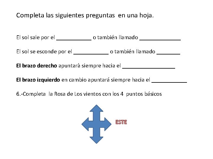 Completa las siguientes preguntas en una hoja. El sol sale por el ______ o