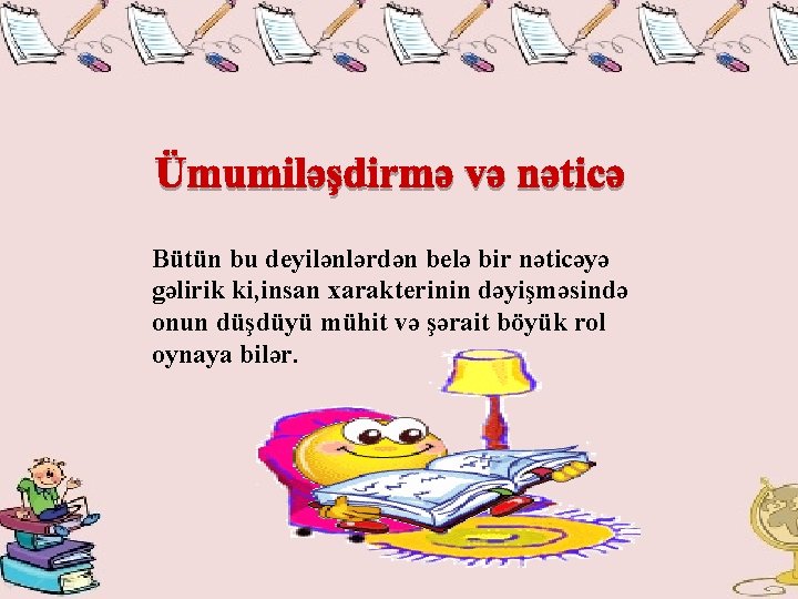 Bütün bu deyilənlərdən belə bir nəticəyə gəlirik ki, insan xarakterinin dəyişməsində onun düşdüyü mühit